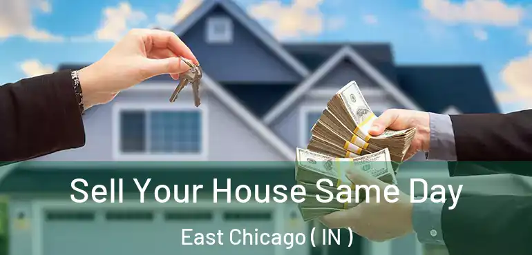  Sell Your House Same Day East Chicago ( IN )