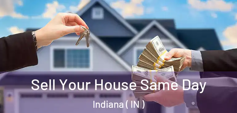  Sell Your House Same Day Indiana ( IN )