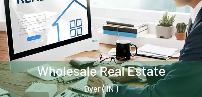  Wholesale Real Estate Dyer ( IN )