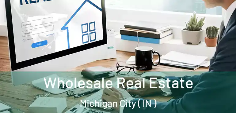  Wholesale Real Estate Michigan City ( IN )