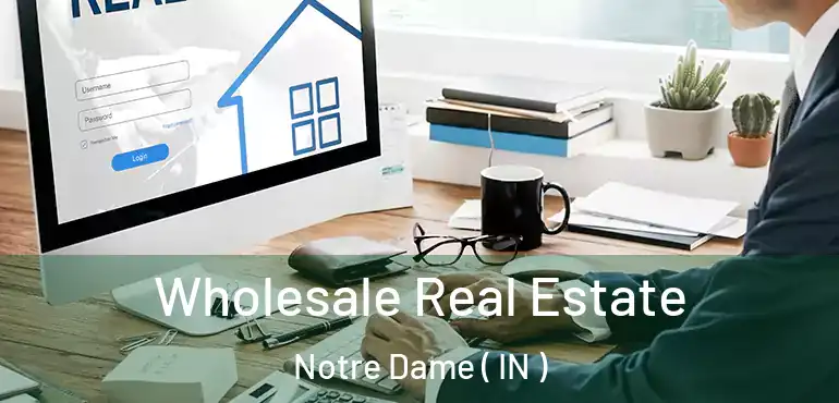  Wholesale Real Estate Notre Dame ( IN )