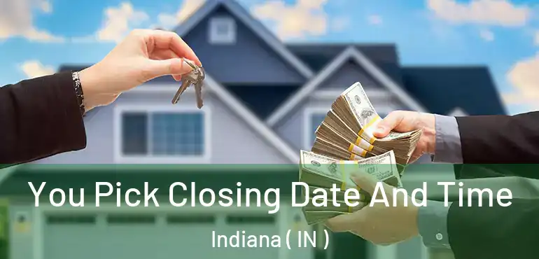  You Pick Closing Date And Time Indiana ( IN )