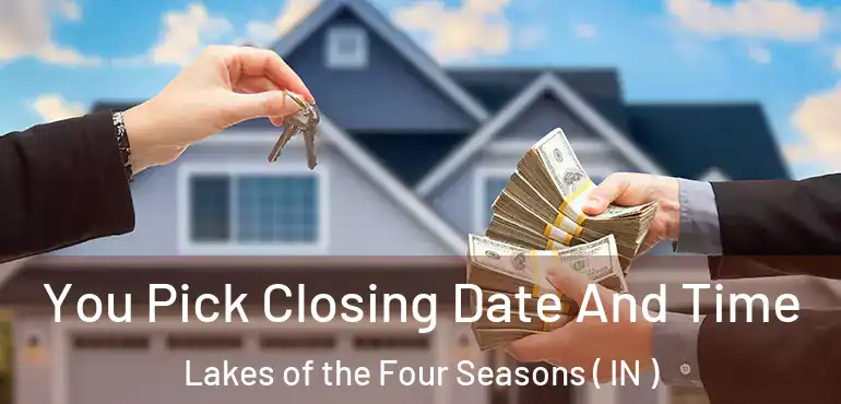  You Pick Closing Date And Time Lakes of the Four Seasons ( IN )