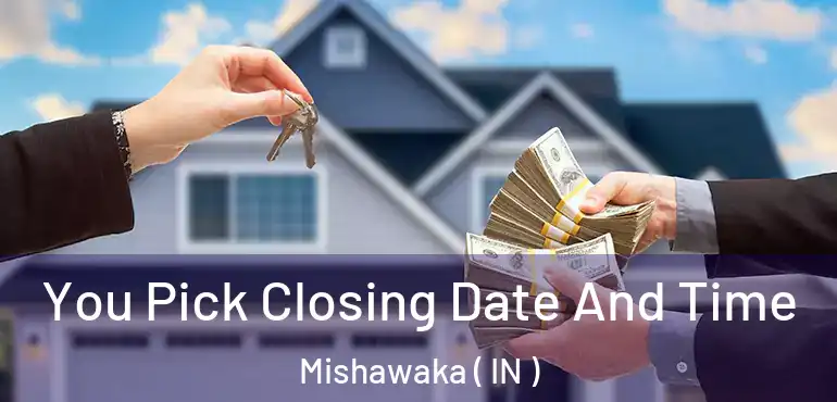  You Pick Closing Date And Time Mishawaka ( IN )