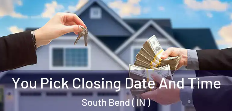 You Pick Closing Date And Time South Bend ( IN )