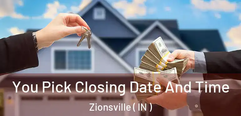  You Pick Closing Date And Time Zionsville ( IN )